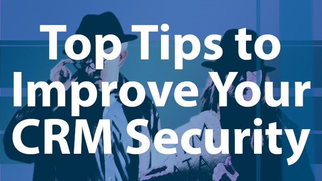 Top Tips to Improve Your CRM Security in Microsoft Dynamics 365 for Sales