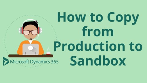 How to Copy from Production to Sandbox in Microsoft Dynamics 365 for Sales CRM