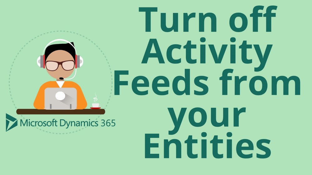 How to Turn Off Activity Feeds from Entities in Microsoft Dynamics 365 for Sales CRM