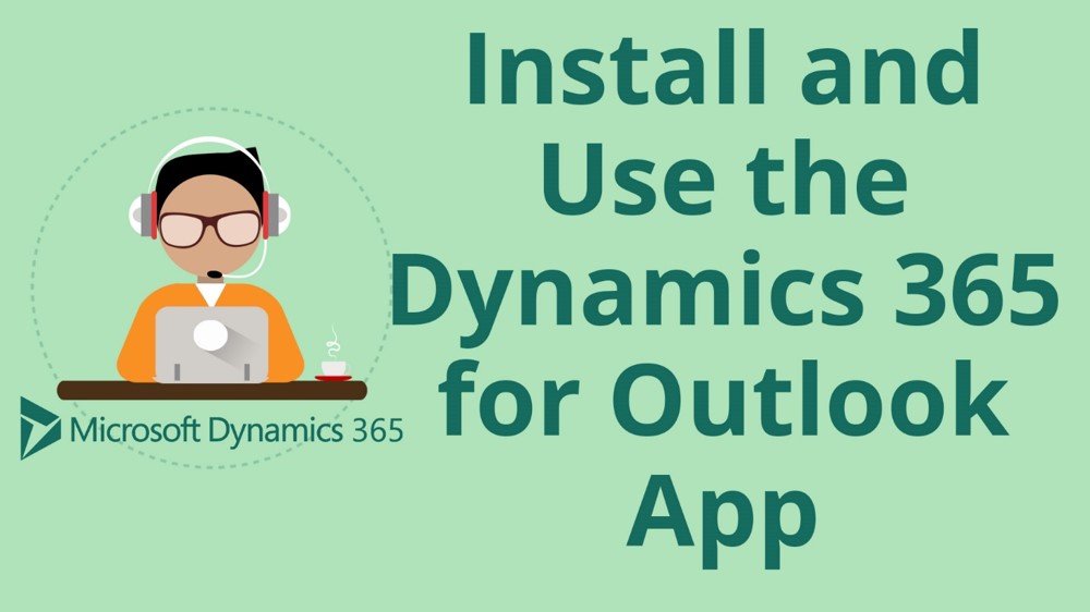 How to Install and Use the Dynamics 365 for Outlook App