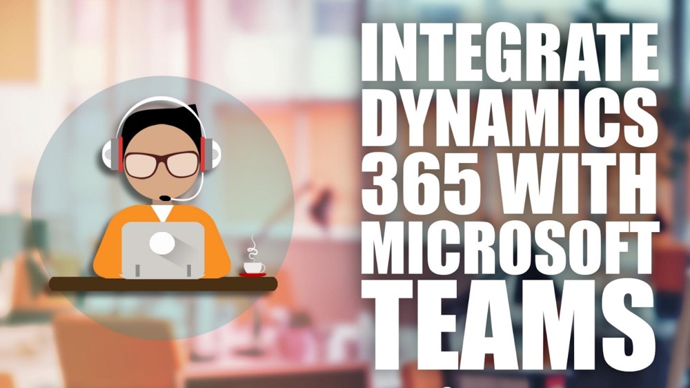 How to Integrate Microsoft Dynamics 365 CRM with Microsoft Teams