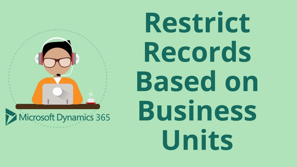 How to Restrict Records by Business Unit in Microsoft Dynamics 365 for Sales CRM