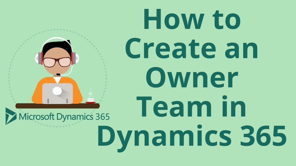 How to Create an Owner Team in Microsoft Dynamics 365 for Sales CRM