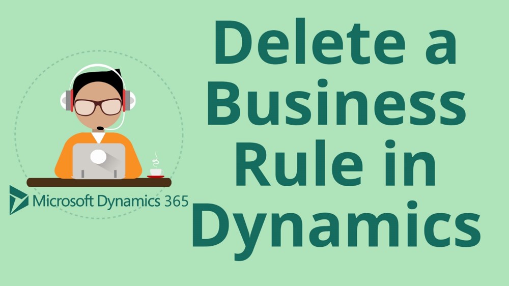 How to Delete a Business Rule in Microsoft Dynamics 365 for Sales CRM