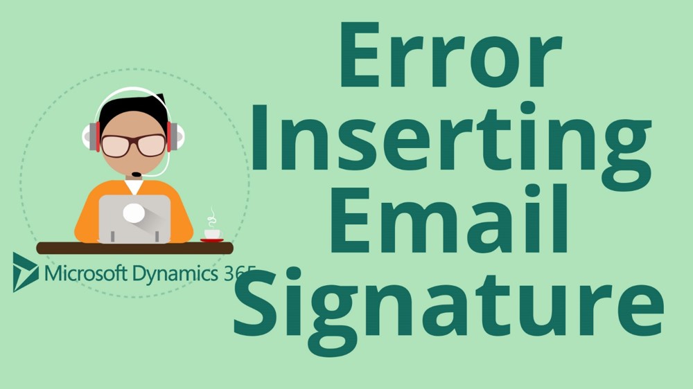 How to Fix Error Inserting Email Signature in Microsoft Dynamics 365 for Sales CRM