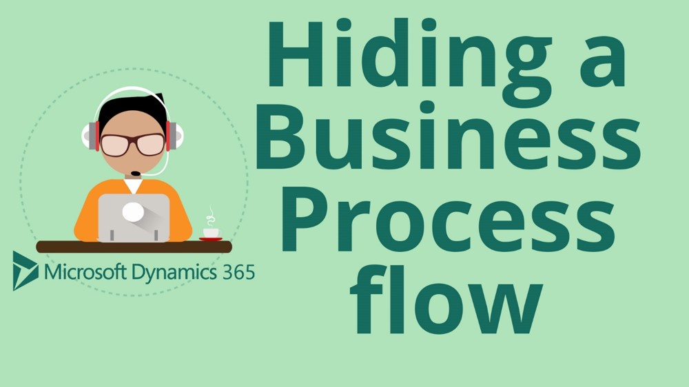 How to Hide a Business Process Flow in Microsoft Dynamics 365 for Sales CRM