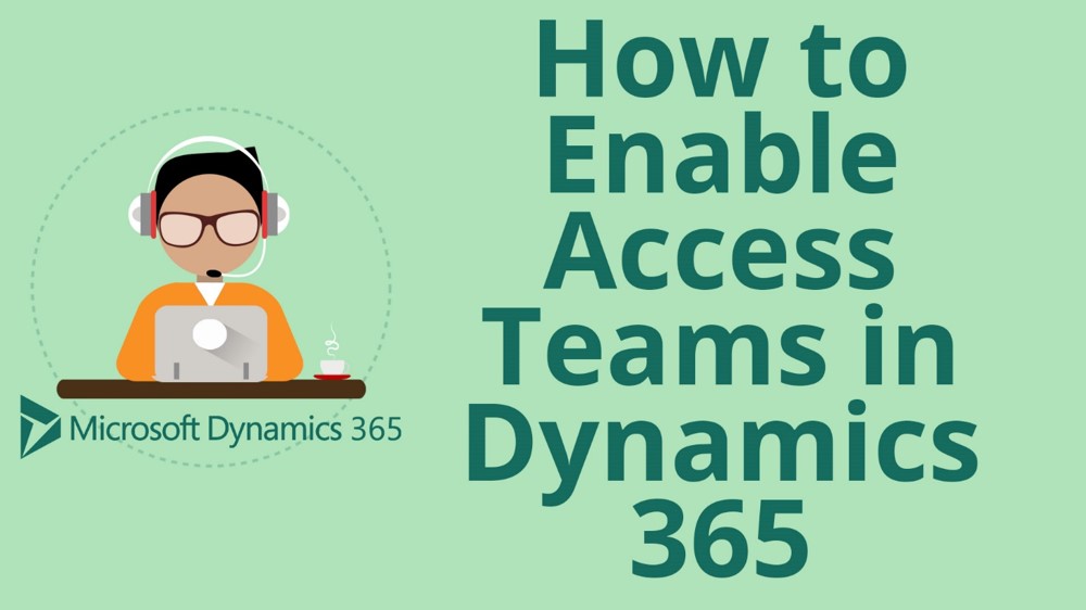 How to Enable Access Teams in Microsoft Dynamics 365 for Sales CRM