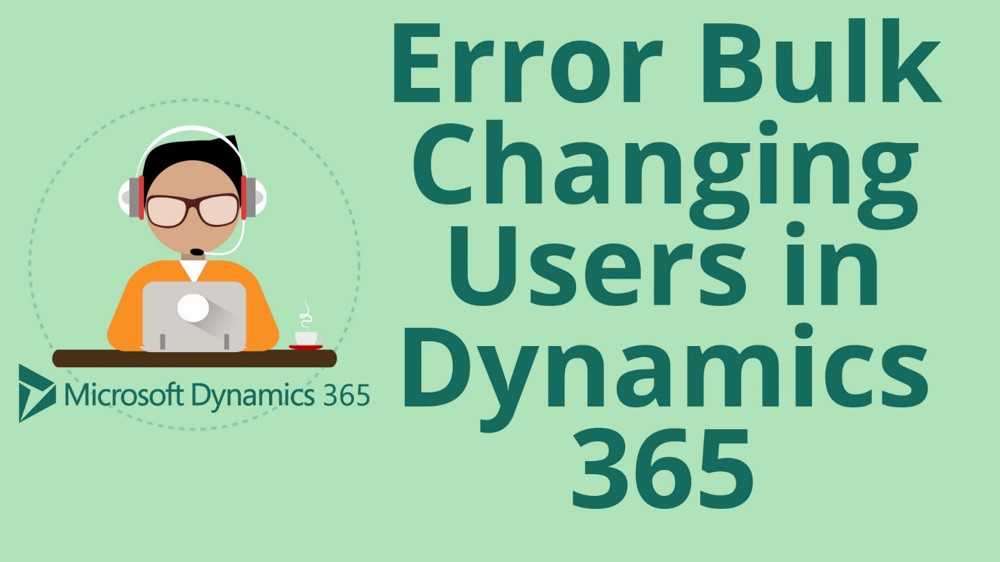 How to Fix Error when Bulk Changing User Roles in Microsoft Dynamics 365 for Sales CRM