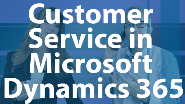 Top 3 Reasons to use Customer Service in Microsoft Dynamics 365 for Sales