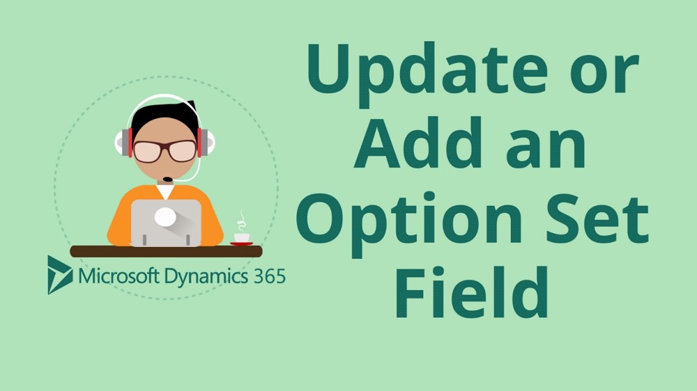How to Add or Update an Option Set Field in Microsoft Dynamics 365 for Sales CRM