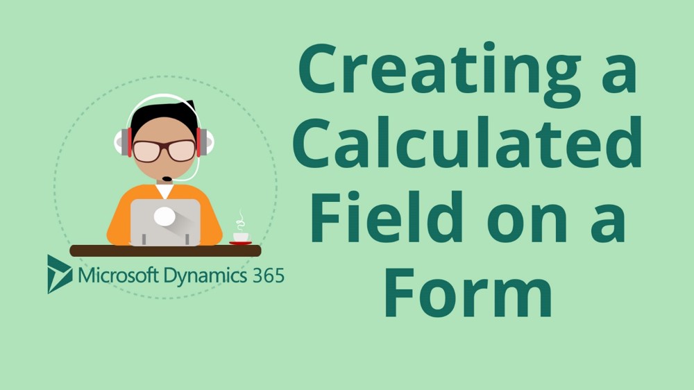 How to Create a Calculated Field on a Form in Microsoft Dynamics 365 for Sales CRM