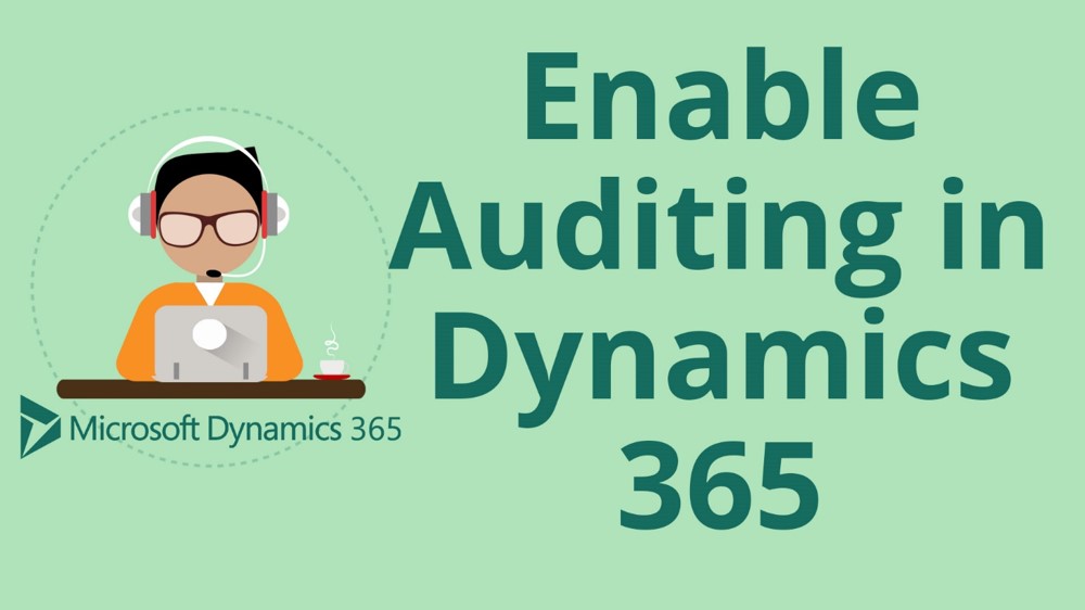 How to Enable Auditing in Microsoft Dynamics 365 for Sales CRM