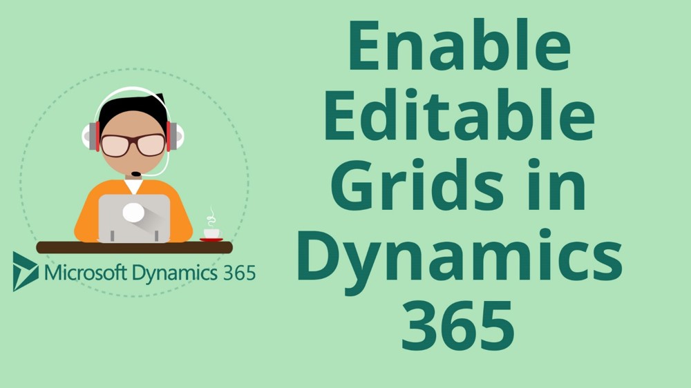 How to Enable Editable Grids in Microsoft Dynamics 365 for Sales CRM