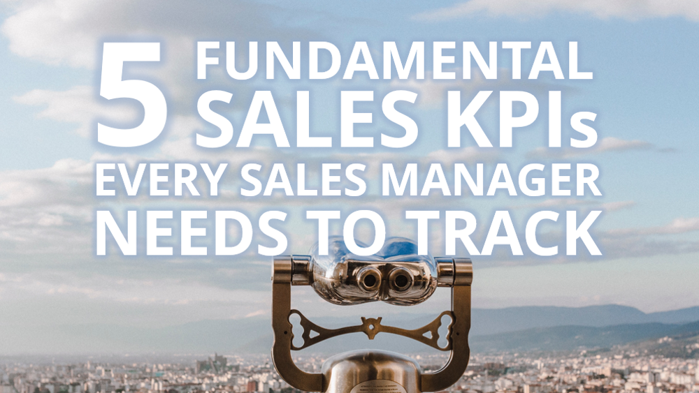The 5 Fundamental Sales KPIs Every Sales Manager Needs to Track